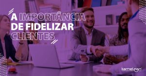 A importância de fidelizar clientes