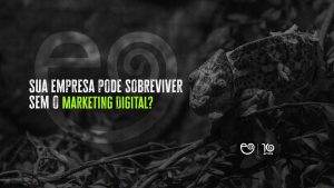 Sua empresa pode sobreviver sem o Marketing Digital?